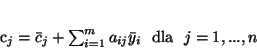 \begin{displaymath}
c_j = \bar{c}_j + \sum_{i=1}^m a_{ij}\bar{y}_i \ \ \mbox{dla } \ j=1,...,n
\end{displaymath}