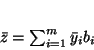 \begin{displaymath}
\bar{z} = \sum_{i=1}^m \bar{y}_ib_i
\end{displaymath}