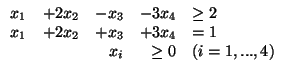 $\begin{array}{rrrrl}
x_1 & + 2x_2 & - x_3 & - 3x_4 & \geq 2\\
x_1 & + 2 x_2 & + x_3 & + 3 x_4 & = 1\\
& & x_i & \geq 0 & (i=1,...,4)
\end{array}$