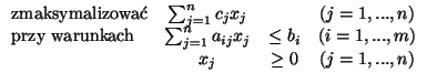 % latex2html id marker 3493
$
\begin{array}{lccc}
\mbox{zmaksymalizowa} & \su...
...{ij}x_j & \leq b_i & (i=1,...,m)\\
& x_j & \geq 0 &(j=1,...,n)
\end{array}
$