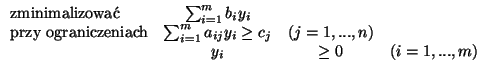 % latex2html id marker 3521
$
\begin{array}{lccc}
\mbox{zminimalizowa} &\sum^...
..._{ij}y_i \geq c_j & (j=1,...,n)\\
& y_i & \geq 0 & (i=1,...,m)
\end{array}
$