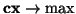 ${\bf cx} \rightarrow \mbox{max}$