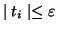 $\mid t_i \mid \leq \varepsilon$
