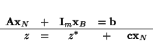 \begin{displaymath}
\begin{array}{rcccc}
{\bf A}{\bf x}_N & + & {\bf I}_m{\bf...
... {\bf b} \\ \hline
z & = & z^* & + & {\bf cx}_N
\end{array}
\end{displaymath}