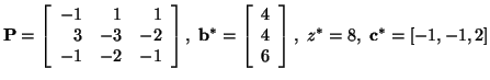 ${\bf P} = \left[
\begin{array}{rrr}
-1 & 1 & 1 \\
3 & -3 & -2 \\
-1 & -2 ...
...rray}{c}
4\\
4\\
6
\end{array}
\right], \ z^*=8, \ {\bf c}^* = [-1,-1,2]$