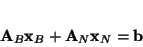 \begin{displaymath}
{\bf A}_B{\bf x}_B + {\bf A}_N{\bf x}_N = {\bf b}
\end{displaymath}