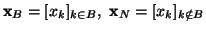 $ {\bf x}_B=[x_k]_{k\in B}, \ {\bf x}_N = [x_k]_{k \notin
B}$