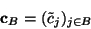 \begin{displaymath}{\bf c}_B = (\tilde{c}_j)_{j \in B} \end{displaymath}