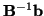 ${\bf B}^{-1}{\bf b}$