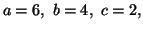 $a=6, \ b = 4, \ c = 2,$