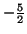 $-\frac{5}{2}$