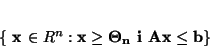 \begin{displaymath}
\{ {\bf x \in R^n}: {\bf x \geq \Theta_n} \mbox{ i } {\bf Ax}\leq {\bf b}\}
\end{displaymath}