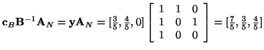 ${\bf c}_B{\bf B}^{-1}{\bf A}_N =
{\bf y}{\bf A}_N = [\frac{3}{5},\frac{4}{5},0...
...0 & 1 \\
1 & 0 & 0
\end{array}\right] = [\frac{7}{5}, \frac{3}{5},\frac{4}{5}]$
