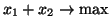 $x_1+ x_2 \rightarrow \mbox{max}$