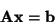\begin{displaymath}{\bf Ax}={\bf b}\end{displaymath}