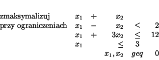 \begin{displaymath}
% latex2html id marker 5556
\begin{array}{lrcrcr}
\mbox{z...
...\\
& x_1 && \leq & 3\\
&&& x_1,x_2 & geq & 0
\end{array}
\end{displaymath}