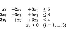 \begin{displaymath}
\begin{array}{rrrl}
x_1 & + 2x_2 & +3x_3 & \leq 5\\
2...
...leq 4\\
& & x_i \geq 0 & (i=1,...,3)\\
\end{array} \\
\end{displaymath}