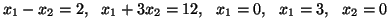 $x_1-x_2=2, \ \
x_1+3x_2=12, \ \ x_1=0, \ \ x_1=3, \ \ x_2=0$