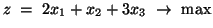 $z \ = \ 2x_1+x_2+3x_3 \ \rightarrow \ \mbox{max}$
