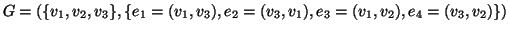 $G=(\{ v_1,v_2,v_3\},\{ e_1= (v_1,v_3), e_2= (v_3,v_1),e_3=(v_1,v_2),e_4=(v_3,v_2)\} )$