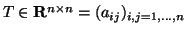 $ T \in {\bf R}^{n\times n}=(a_{ij})_{i,j=1,...,n}$