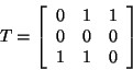 \begin{displaymath}
T = \left[
\begin{array}{rrr}
0 & 1& 1 \\
0 & 0 & 0 \\
1 & 1 & 0
\end{array}
\right]
\end{displaymath}
