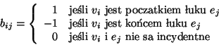 \begin{displaymath}
b_{ij}= \left\{
\begin{array}{rl}
1 & \mbox{jeli } v_i \...
...mbox{ i } e_j \mbox{ nie s incydentne}
\end{array}
\right.
\end{displaymath}