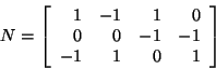 \begin{displaymath}
N=
\left[
\begin{array}{rrrr}
1 & -1 & 1 & 0 \\
0 & 0 & -1 & -1 \\
-1 & 1 & 0 & 1
\end{array}
\right]
\end{displaymath}