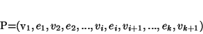 \begin{displaymath}
P=(v_1,e_1,v_2,e_2,...,v_i,e_i,v_{i+1},...,e_{k},v_{k+1})
\end{displaymath}