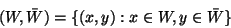 \begin{displaymath}(W,\bar{W})=\{ (x,y): x \in W, y \in \bar{W}\} \end{displaymath}