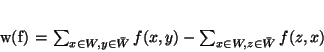 \begin{displaymath}
w(f) = \sum_{x \in W, y\in \bar{W}} f(x,y) - \sum_{x \in W, z \in \bar{W}} f(z,x)
\end{displaymath}