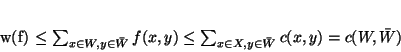 \begin{displaymath}
w(f) \leq \sum_{x \in W, y\in \bar{W}} f(x,y) \leq \sum_{x \in X, y \in \bar{W}} c(x,y)
=c(W,\bar{W})
\end{displaymath}
