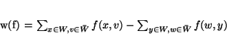 \begin{displaymath}
w(f) = \sum_{x \in W, v \in \bar{W}} f(x,v) - \sum_{y \in W, w \in \bar{W}}f(w,y)
\end{displaymath}