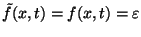 $\tilde{f}(x,t)=f(x,t)=\varepsilon$
