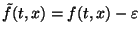 $\tilde{f}(t,x)=f(t,x)-\varepsilon$