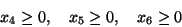 \begin{displaymath}x_4 \geq 0, \ \ \ x_5 \geq 0, \ \ \ x_6 \geq 0 \end{displaymath}
