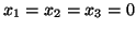 $x_1 = x_2 =x_3 =0$