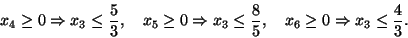 \begin{displaymath}x_4 \geq 0 \Rightarrow x_3 \leq \frac{5}{3}, \ \ \ x_5 \geq 0...
...frac{8}{5}, \ \ \ x_6 \geq 0 \Rightarrow x_3 \leq \frac{4}{3}. \end{displaymath}