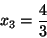 \begin{displaymath}x_3 = \frac{4}{3}\end{displaymath}