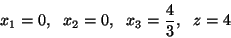 \begin{displaymath}x_1=0, \ \ x_2=0, \ \ x_3 = \frac{4}{3}, \ \ z=4\end{displaymath}