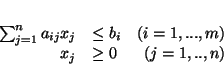 \begin{displaymath}
\begin{array}{rlr}
\sum^{n}_{j=1} a_{ij}x_j & \leq b_i & (i=1,...,m)\\
x_j & \geq 0 & (j=1,..,n)
\end{array}
\end{displaymath}