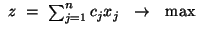 $\ z \ = \ \sum^{n}_{j=1} c_{j}x_j \ \ \rightarrow \ \ \mbox{max}$