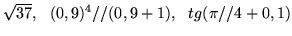 $\sqrt{37}, \ \ (0,9)^4//(0,9+1), \ \ tg(\pi //4 + 0,1)$