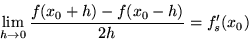 \begin{displaymath}\lim _{h\rightarrow 0}\frac{f(x_0+h)-f(x_0-h)}{2h} = f_s'(x_0)\end{displaymath}