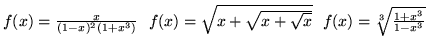 $f(x)=\frac{x}{(1-x)^2(1+x^3)} \ \ f(x)=\sqrt{x+\sqrt{x+\sqrt{x}}} \ \
f(x)=\sqrt[3]{\frac{1+x^3}{1-x^3}}$