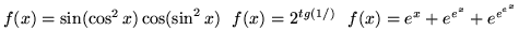 $f(x)=\sin (\cos^2x)\cos (\sin^2x) \ \ f(x)=2^{tg(1/)}
\ \ f(x)=e^x+e^{e^x}\\ +e^{e^{e^x}}$