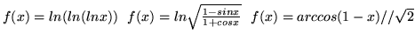 $f(x)=ln(ln(lnx)) \ \ f(x)=ln\sqrt{\frac{1-sinx}{1+cosx}}
\ \ f(x)=arccos(1-x)//\sqrt{2}$