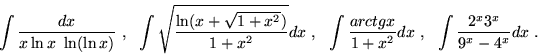 \begin{displaymath}\int\frac{dx}{x\ln x\ \ln (\ln x)}\ ,\ \
\int\sqrt{\frac{\l...
...int\frac{arctgx}{1+x^2}dx\ ,\ \ \int\frac{2^x3^x}{9^x-4^x}dx\ .\end{displaymath}