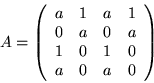 \begin{displaymath}A=\left(\begin{array}{cccc}
a&1&a&1\\
0&a&0&a\\
1&0&1&0\\
a&0&a&0
\end{array}\right)\end{displaymath}