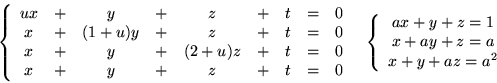 \begin{displaymath}\left\{\begin{array}{ccccccccc}
ux & + &y &+ & z & + & t & =...
...}{c}
ax+y+z=1\\
x+ay+z=a\\
x+y+az=a^2
\end{array}\right .\end{displaymath}